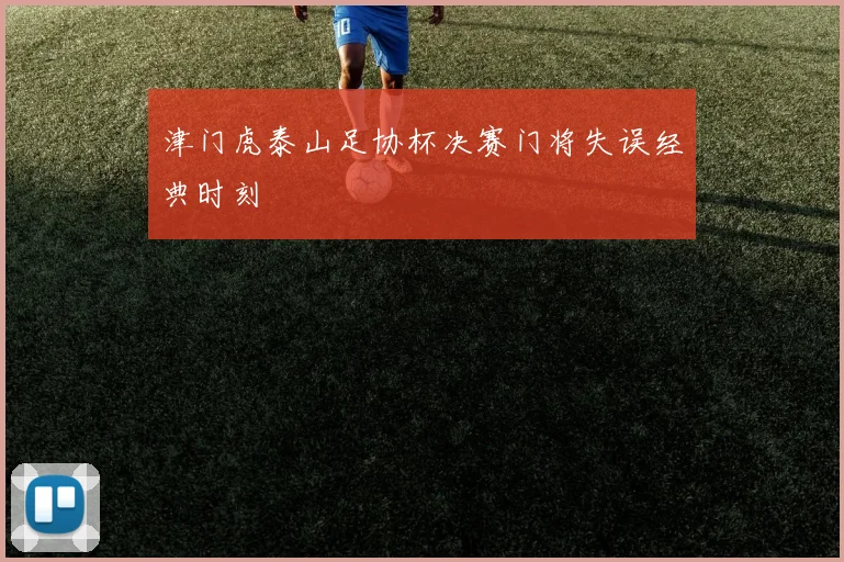 津门虎泰山足协杯决赛门将失误经典时刻