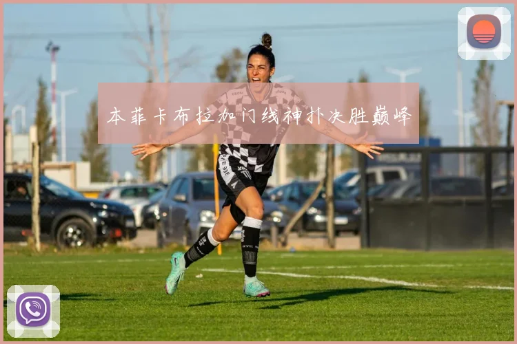 本菲卡布拉加门线神扑决胜巅峰