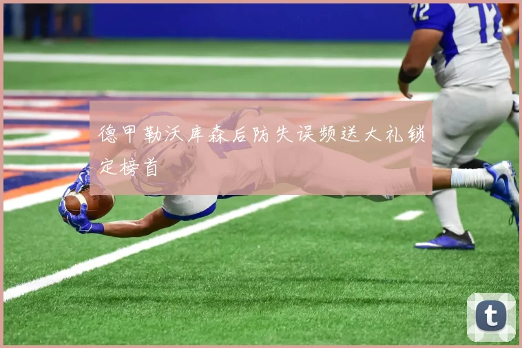 德甲勒沃库森后防失误频送大礼锁定榜首