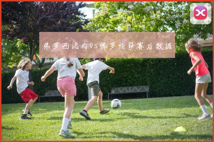弗罗西诺内vs佛罗伦萨赛后数据