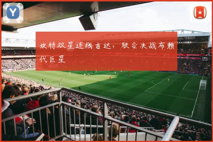 坎特双星连线吉达,联合决战布赖代巨星