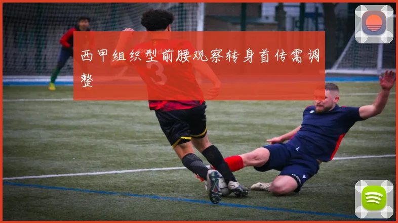 西甲组织型前腰观察转身首传需调整