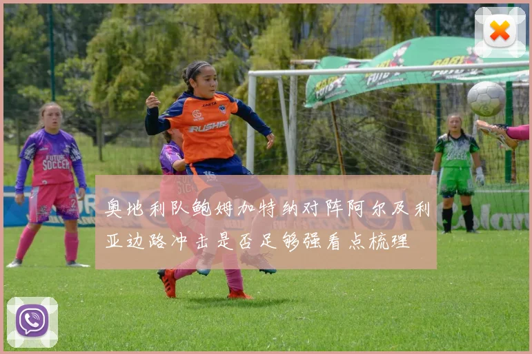 奥地利队鲍姆加特纳对阵阿尔及利亚边路冲击是否足够强看点梳理